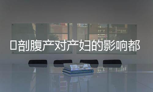 剖腹产对产妇的影响都有什么