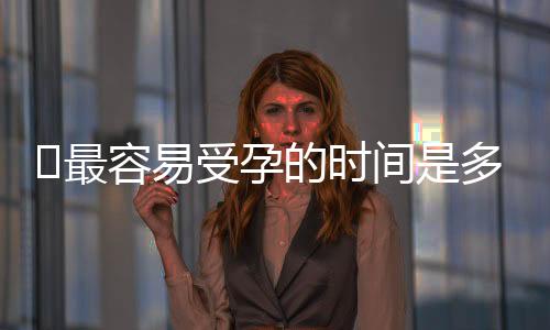 最容易受孕的时间是多少