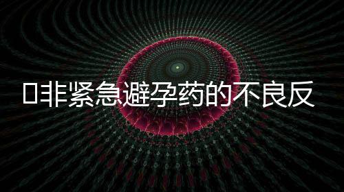 非紧急避孕药的不良反应