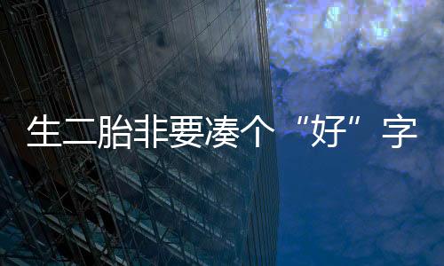 生二胎非要凑个“好”字吗?
