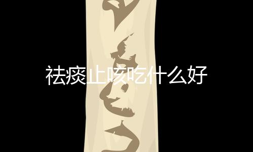 祛痰止咳吃什么好