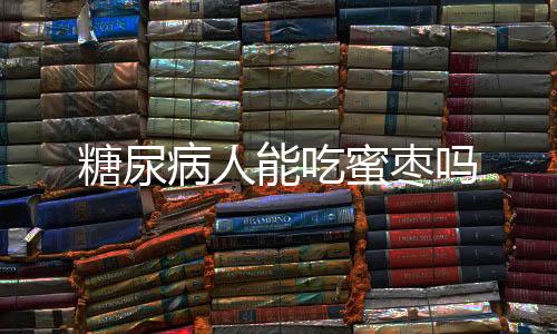 糖尿病人能吃蜜枣吗