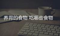 养胃的食物 吃哪些食物可以养胃？