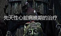 先天性心脏病晚期的治疗方法