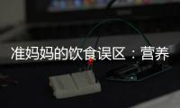 准妈妈的饮食误区：营养多总比少强
