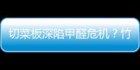 切菜板深陷甲醛危机？竹菜板易藏甲醛