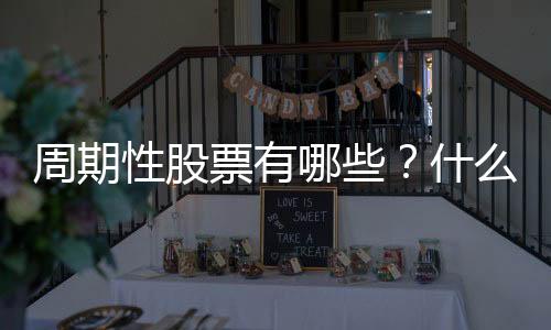 周期性股票有哪些?什么是周期性股票?