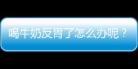 喝牛奶反胃了怎么办呢？