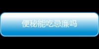 便秘能吃忌廉吗