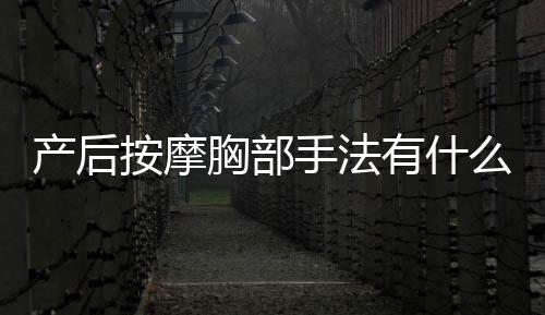 产后按摩胸部手法有什么?