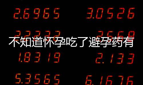 不知道怀孕吃了避孕药有什么后果?