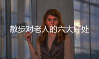 散步对老人的六大好处