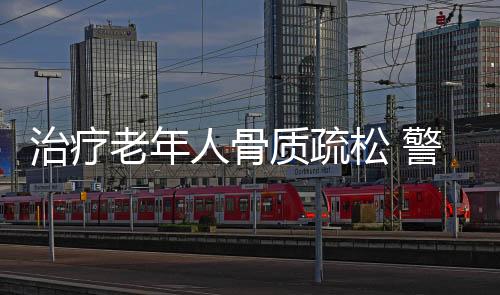 治疗老年人骨质疏松 警惕3个误区