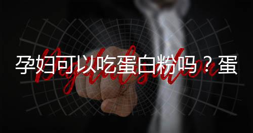 孕妇可以吃蛋白粉吗?蛋白粉的功效