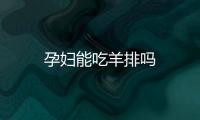 孕妇能吃羊排吗