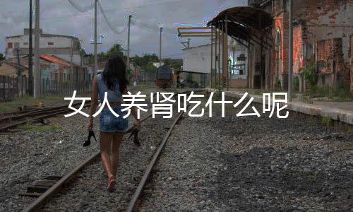 女人养肾吃什么呢