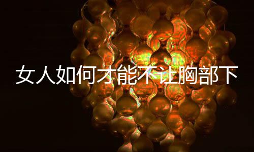 女人如何才能不让胸部下垂?