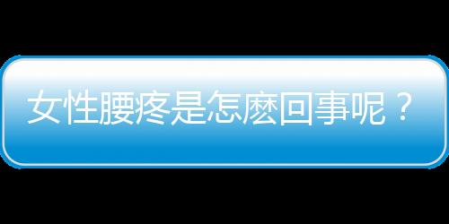 女性腰疼是怎麽回事呢？