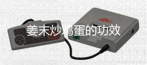 姜末炒鸡蛋的功效