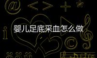 婴儿足底采血怎么做