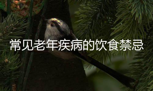 常见老年疾病的饮食禁忌!