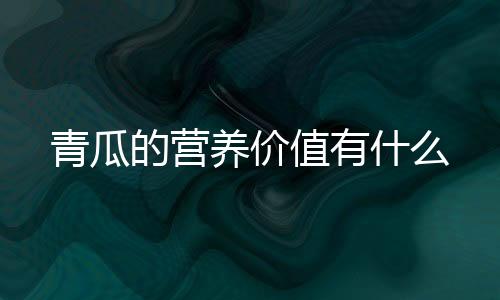 青瓜的营养价值有什么