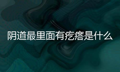 阴道最里面有疙瘩是什么原因？