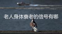 老人身体衰老的信号有哪些