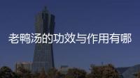 老鸭汤的功效与作用有哪些