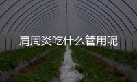 肩周炎吃什么管用呢