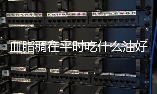 血脂稠在平时吃什么油好?