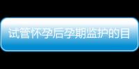 试管怀孕后孕期监护的目的与方法
