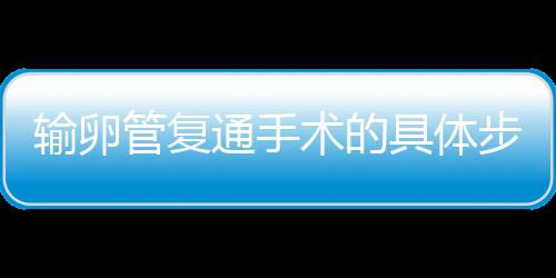 输卵管复通手术的具体步骤