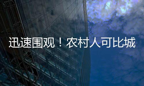迅速围观!农村人可比城里人会补多了