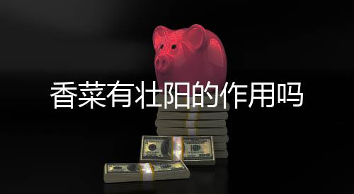 香菜有壮阳的作用吗